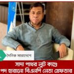 সাদা পাথর লুট কাণ্ডে বিএনপি নেতা গ্রেফতার!